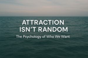 attractions isn't random a psychology of who we want